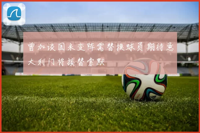 曾加谈国米变阵需替换球员期待意大利门将接替索默